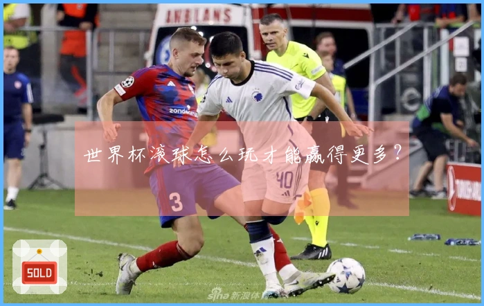 世界杯滚球怎么玩才能赢得更多？